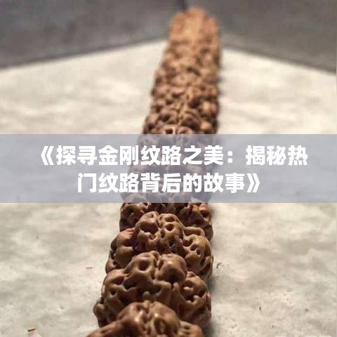 《探寻金刚纹路之美：揭秘热门纹路背后的故事》