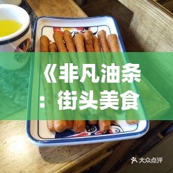 《非凡油条：街头美食新宠，人气飙升的秘密》