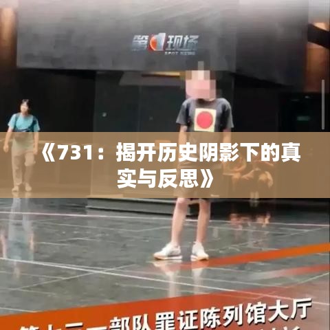 《731：揭开历史阴影下的真实与反思》