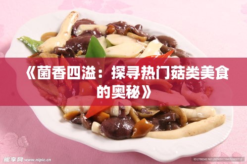 《菌香四溢：探寻热门菇类美食的奥秘》