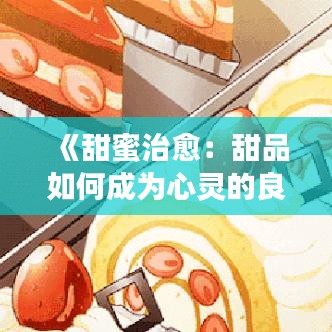 《甜蜜治愈：甜品如何成为心灵的良药》