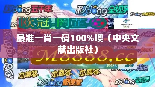 最准一肖一码100%噢（中央文献出版社）
