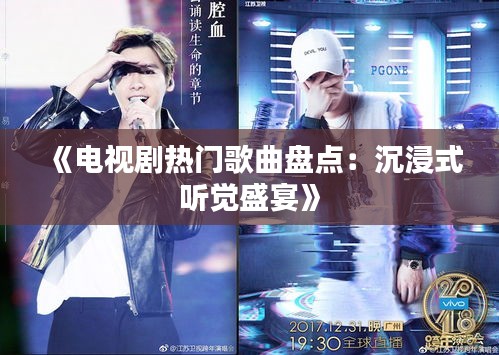 《电视剧热门歌曲盘点：沉浸式听觉盛宴》
