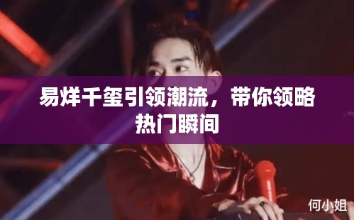 易烊千玺引领潮流，带你领略热门瞬间