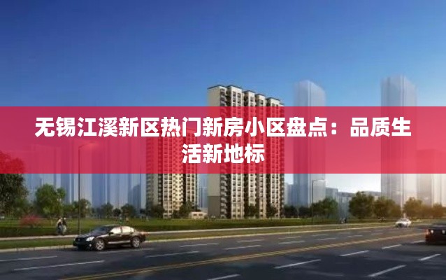 无锡江溪新区热门新房小区盘点：品质生活新地标