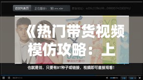 《热门带货视频模仿攻略：上热门的秘诀揭秘》