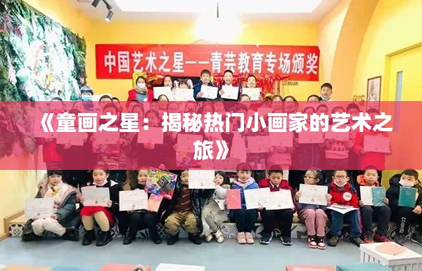 《童画之星：揭秘热门小画家的艺术之旅》