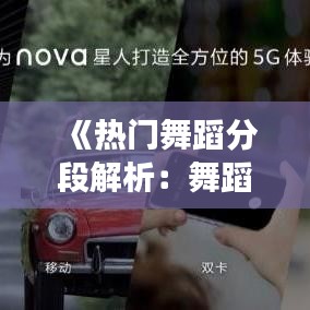 《热门舞蹈分段解析：舞蹈潮流的演变轨迹》