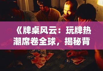 《牌桌风云：玩牌热潮席卷全球，揭秘背后原因及影响》