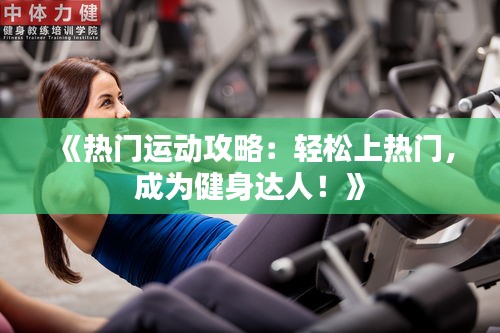 《热门运动攻略：轻松上热门，成为健身达人！》
