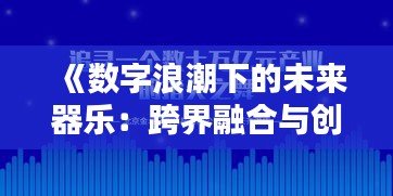 《数字浪潮下的未来器乐：跨界融合与创新趋势解析》