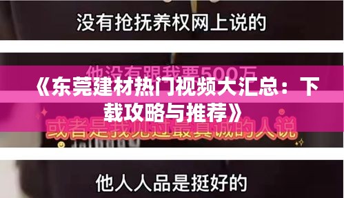 《东莞建材热门视频大汇总：下载攻略与推荐》