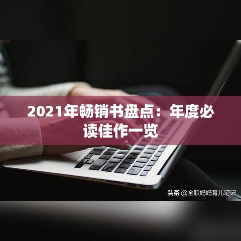 2021年畅销书盘点：年度必读佳作一览
