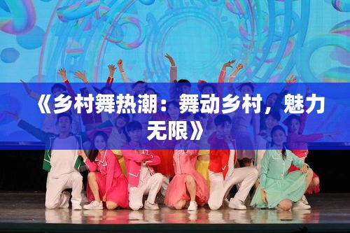 《乡村舞热潮：舞动乡村，魅力无限》
