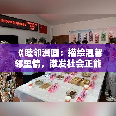 《睦邻漫画：描绘温馨邻里情，激发社会正能量》