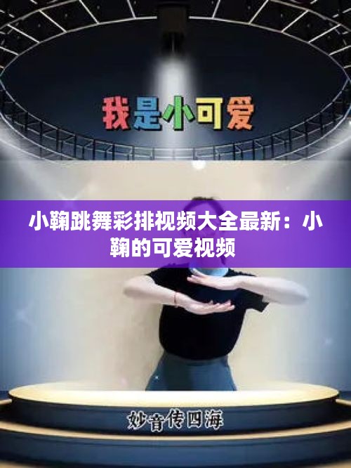 小鞠跳舞彩排视频大全最新：小鞠的可爱视频 
