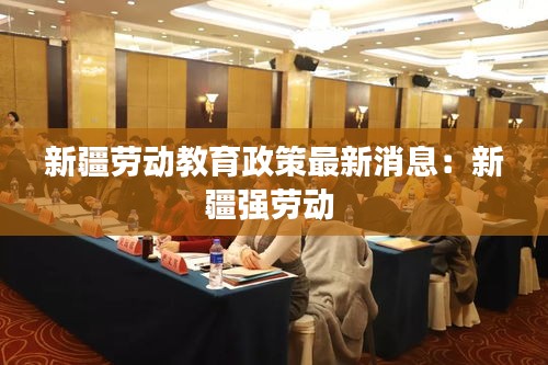 新疆劳动教育政策最新消息：新疆强劳动 