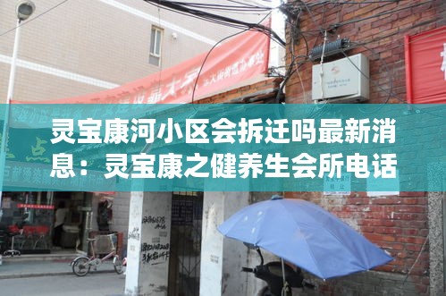 灵宝康河小区会拆迁吗最新消息：灵宝康之健养生会所电话 