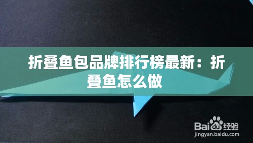 折叠鱼包品牌排行榜最新：折叠鱼怎么做 