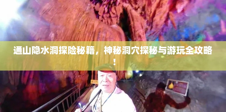 通山隐水洞探险秘籍，神秘洞穴探秘与游玩全攻略！