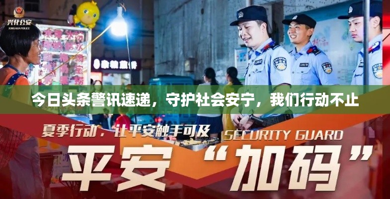 今日头条警讯速递，守护社会安宁，我们行动不止