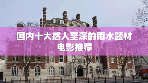国内十大感人至深的雨水题材电影推荐