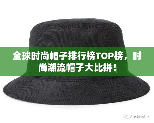 全球时尚帽子排行榜TOP榜，时尚潮流帽子大比拼！