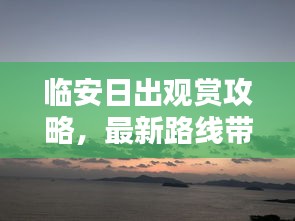 临安日出观赏攻略，最新路线带你领略壮美日出美景
