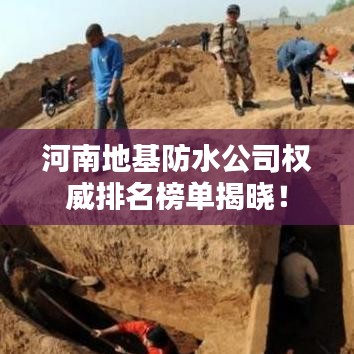 河南地基防水公司权威排名榜单揭晓！