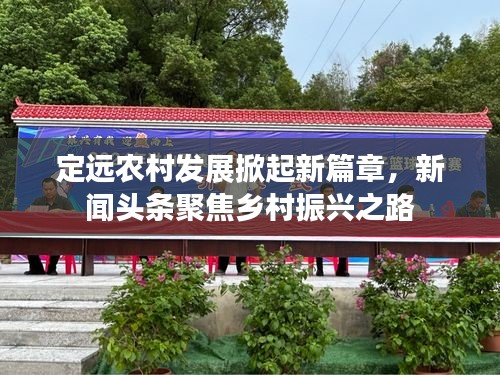 定远农村发展掀起新篇章，新闻头条聚焦乡村振兴之路