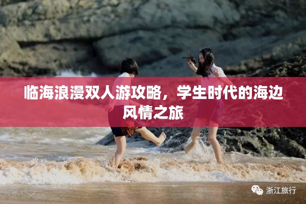 临海浪漫双人游攻略，学生时代的海边风情之旅