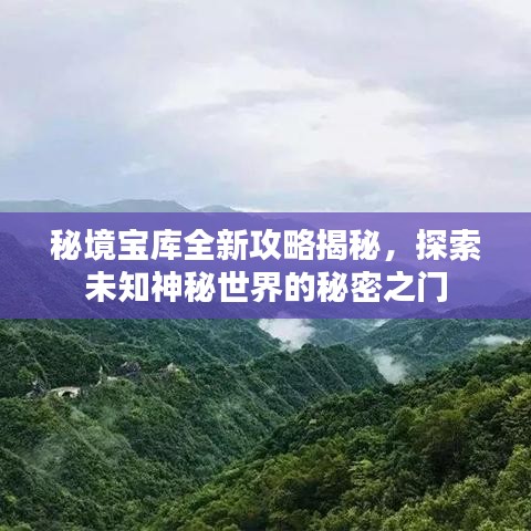 秘境宝库全新攻略揭秘，探索未知神秘世界的秘密之门