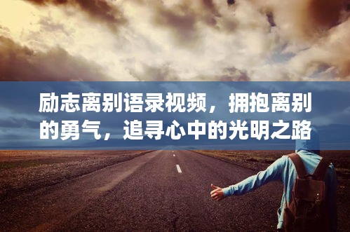 励志离别语录视频，拥抱离别的勇气，追寻心中的光明之路