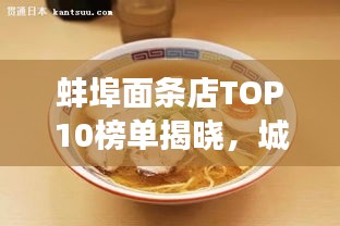 蚌埠面条店TOP10榜单揭晓，城市美食热门去处，面条爱好者的绝佳探寻地！