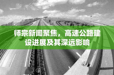 师宗新闻聚焦，高速公路建设进展及其深远影响