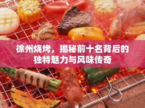 徐州烧烤，揭秘前十名背后的独特魅力与风味传奇