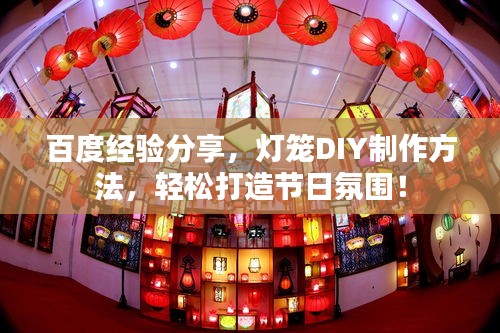百度经验分享，灯笼DIY制作方法，轻松打造节日氛围！