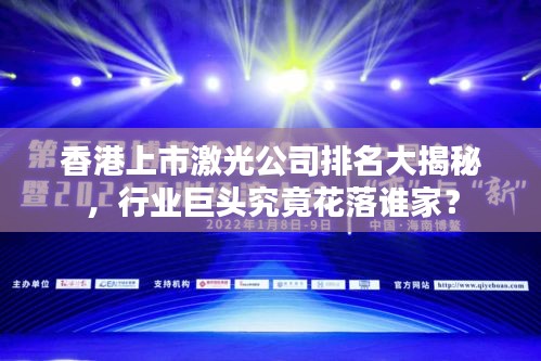 香港上市激光公司排名大揭秘，行业巨头究竟花落谁家？