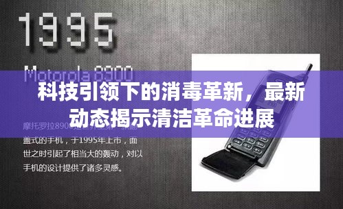 科技引领下的消毒革新，最新动态揭示清洁革命进展