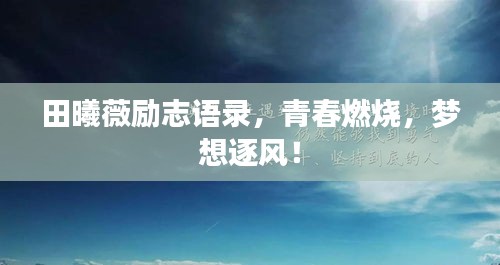 田曦薇励志语录，青春燃烧，梦想逐风！