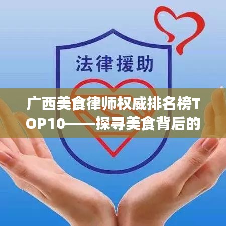 广西美食律师权威排名榜TOP10——探寻美食背后的专业法律服务之旅
