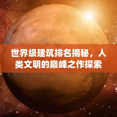 世界级建筑排名揭秘，人类文明的巅峰之作探索