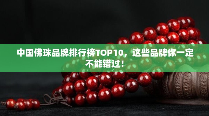 中国佛珠品牌排行榜TOP10，这些品牌你一定不能错过！