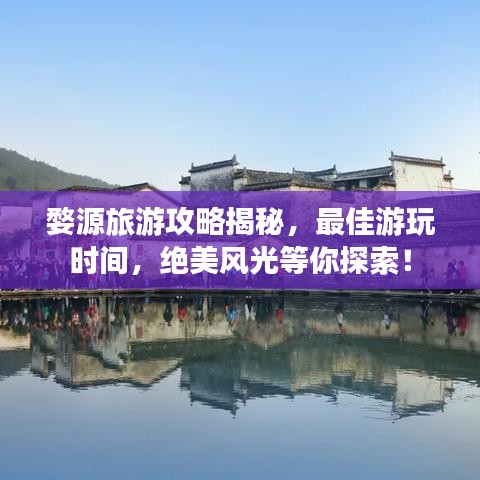 婺源旅游攻略揭秘，最佳游玩时间，绝美风光等你探索！