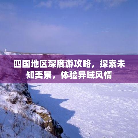四国地区深度游攻略，探索未知美景，体验异域风情