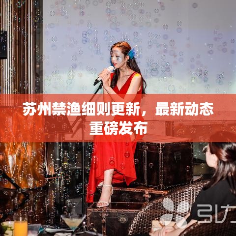 苏州禁渔细则更新，最新动态重磅发布
