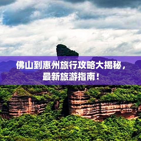 佛山到惠州旅行攻略大揭秘，最新旅游指南！