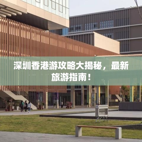 深圳香港游攻略大揭秘，最新旅游指南！