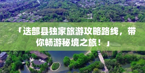 「迭部县独家旅游攻略路线，带你畅游秘境之旅！」