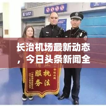 长治机场最新动态，今日头条新闻全解析